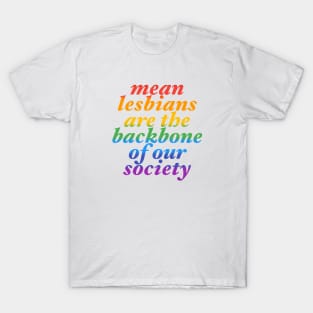 mean lesbians are the backbone of our society T-Shirt